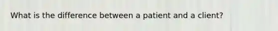 What is the difference between a patient and a client?