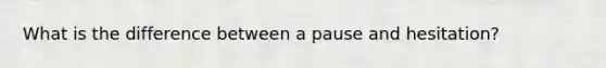 What is the difference between a pause and hesitation?