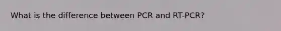 What is the difference between PCR and RT-PCR?