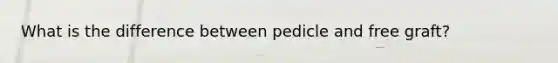 What is the difference between pedicle and free graft?