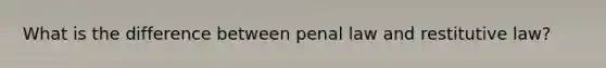 What is the difference between penal law and restitutive law?