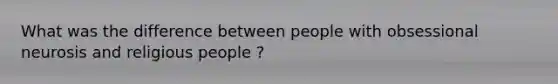 What was the difference between people with obsessional neurosis and religious people ?