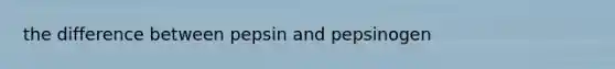 the difference between pepsin and pepsinogen