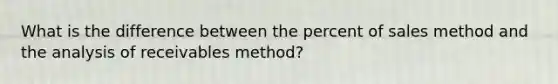 What is the difference between the percent of sales method and the analysis of receivables method?