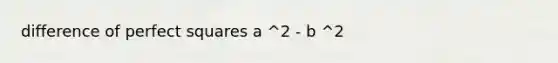 difference of <a href='https://www.questionai.com/knowledge/keZyNw3Ngc-perfect-squares' class='anchor-knowledge'>perfect squares</a> a ^2 - b ^2