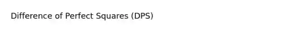 Difference of Perfect Squares (DPS)