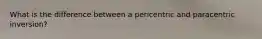 What is the difference between a pericentric and paracentric inversion?
