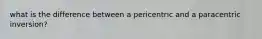 what is the difference between a pericentric and a paracentric inversion?