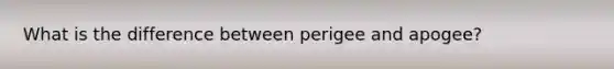 What is the difference between perigee and apogee?