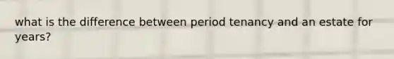what is the difference between period tenancy and an estate for years?