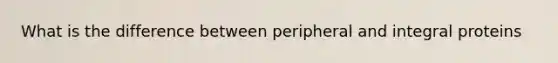 What is the difference between peripheral and integral proteins
