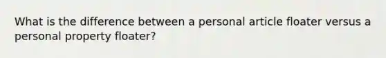 What is the difference between a personal article floater versus a personal property floater?