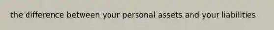 the difference between your personal assets and your liabilities