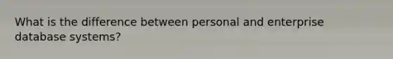 What is the difference between personal and enterprise database systems?