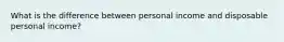 What is the difference between personal income and disposable personal income?