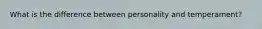 What is the difference between personality and temperament?