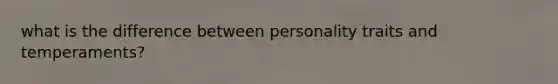 what is the difference between personality traits and temperaments?