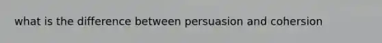 what is the difference between persuasion and cohersion