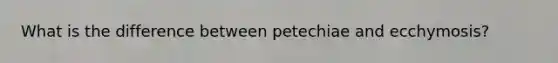 What is the difference between petechiae and ecchymosis?