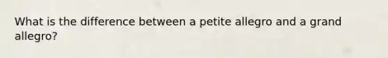 What is the difference between a petite allegro and a grand allegro?