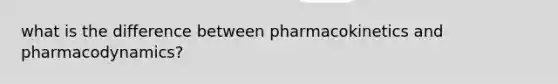 what is the difference between pharmacokinetics and pharmacodynamics?