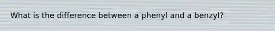 What is the difference between a phenyl and a benzyl?