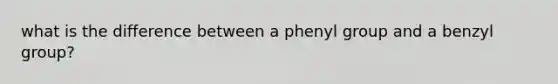 what is the difference between a phenyl group and a benzyl group?