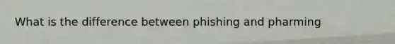 What is the difference between phishing and pharming