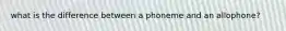 what is the difference between a phoneme and an allophone?