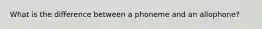 What is the difference between a phoneme and an allophone?