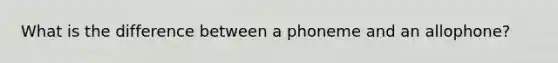 What is the difference between a phoneme and an allophone?