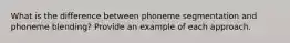 What is the difference between phoneme segmentation and phoneme blending? Provide an example of each approach.