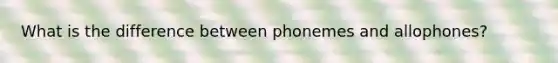 What is the difference between phonemes and allophones?