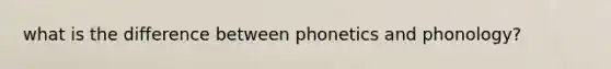 what is the difference between phonetics and phonology?