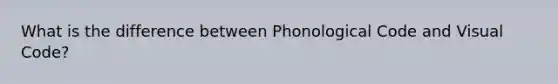 What is the difference between Phonological Code and Visual Code?