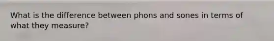 What is the difference between phons and sones in terms of what they measure?