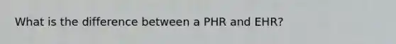 What is the difference between a PHR and EHR?