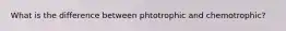 What is the difference between phtotrophic and chemotrophic?
