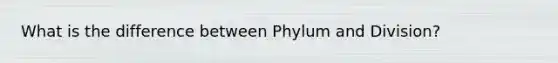 What is the difference between Phylum and Division?