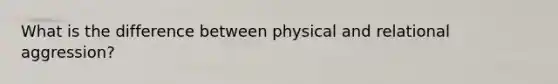 What is the difference between physical and relational aggression?