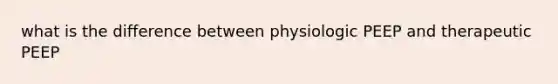 what is the difference between physiologic PEEP and therapeutic PEEP