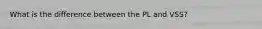 What is the difference between the PL and VSS?