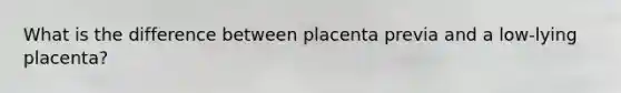 What is the difference between placenta previa and a low-lying placenta?