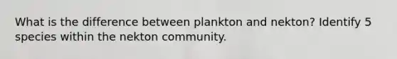 What is the difference between plankton and nekton? Identify 5 species within the nekton community.