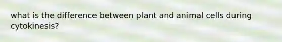 what is the difference between plant and animal cells during cytokinesis?