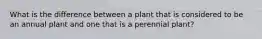 What is the difference between a plant that is considered to be an annual plant and one that is a perennial plant?