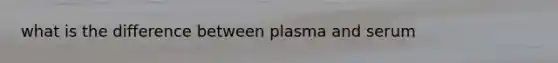 what is the difference between plasma and serum