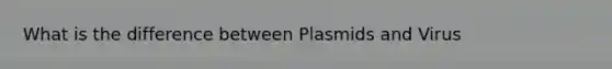 What is the difference between Plasmids and Virus