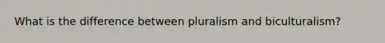 What is the difference between pluralism and biculturalism?