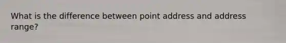 What is the difference between point address and address range?